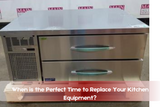 When is the Perfect Time to Replace Your Kitchen Equipment?