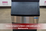 Cómo Comprar la Hielera Adecuada para tu Restaurante