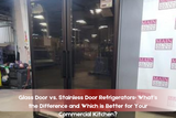 Glass Door vs. Stainless Door Refrigerators: What’s the Difference and Which is Better for Your Commercial Kitchen?