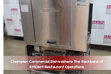 Champion Commercial Dishwashers: The Backbone of Efficient Restaurant Operations