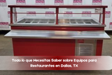 Todo lo que Necesitas Saber sobre Equipos para Restaurantes en Dallas, TX