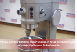 Por qué Comprar Batidoras Hobart Usadas en Texas Restaurant Supply es la Mejor Opción para Tu Restaurante
