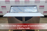 How to Know More About Types of Commercial Fridges & Buying Guide