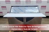 Cómo Conocer Más Sobre los Tipos de Refrigeradores Comerciales y Guía de Compra