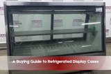 A Buying Guide to Refrigerated Display Cases