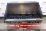 Best Tips for Using a Charbroiler in Commercial Kitchens