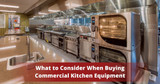 What to Consider When Buying Commercial Kitchen Equipment