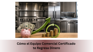 Cómo el Equipo Comercial Certificado te Regresa Dinero