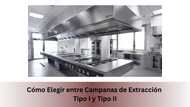 Cómo Elegir entre Campanas de Extracción Tipo I y Tipo II