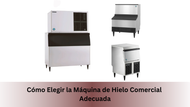 Cómo Elegir la Máquina de Hielo Comercial Adecuada