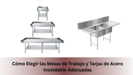 Cómo Elegir las Mesas de Trabajo y Tarjas de Acero Inoxidable Adecuadas