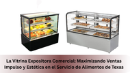 La Vitrina Expositora Comercial: Maximizando Ventas Impulso y Estética en el Servicio de Alimentos de Texas