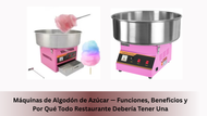 Máquinas de Algodón de Azúcar — Funciones, Beneficios y Por Qué Todo Restaurante Debería Tener Una