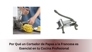 Por Qué un Cortador de Papas a la Francesa es Esencial en tu Cocina Profesional