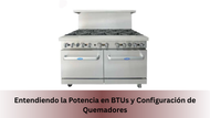 Guía de Estufas Comerciales: Entendiendo la Potencia en BTUs y Configuración de Quemadores