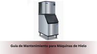 Guía de Mantenimiento para Máquinas de Hielo