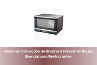 Horno de Convección de Encimera Manual: Un Equipo Esencial para Restaurantes 