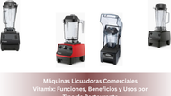 Máquinas Licuadoras Comerciales Vitamix: Funciones, Beneficios y Usos por Tipo de Restaurante