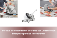 Por Qué las Rebanadoras de Carne Son una Inversión Inteligente para los Restaurantes
