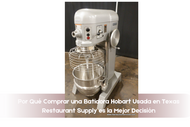 Por Qué Comprar una Batidora Hobart Usada en Texas Restaurant Supply es la Mejor Decisión.