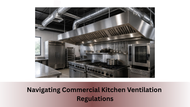 Navigating Commercial Kitchen Ventilation Regulations