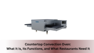 Countertop Convection Oven: What It Is, Its Functions, and What Restaurants Need It