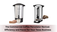 The Commercial Coffee Percolator Revival: Efficiency and Flavor for Your Texas Business