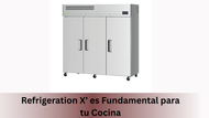 Refrigeration X es Fundamental para tu Cocina de Restaurante