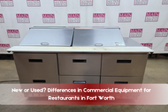 New or Used? Differences in Commercial Equipment for Restaurants in Fort Worth
