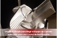 Una Guía Simple para Elegir el Equipo de Cortado Adecuado para una Cocina de Restaurante