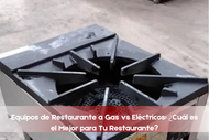 Equipos de Restaurante a Gas vs Eléctricos: ¿Cuál es el Mejor para Tu Restaurante?