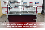 ¿Estás listo para iniciar tu restaurante? Todo lo que necesitas saber sobre el equipo comercial de cocina