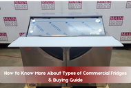 How to Know More About Types of Commercial Fridges & Buying Guide