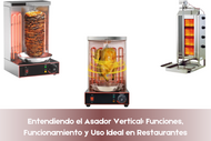 Entendiendo el Asador Vertical: Funciones, Funcionamiento y Uso Ideal en Restaurantes