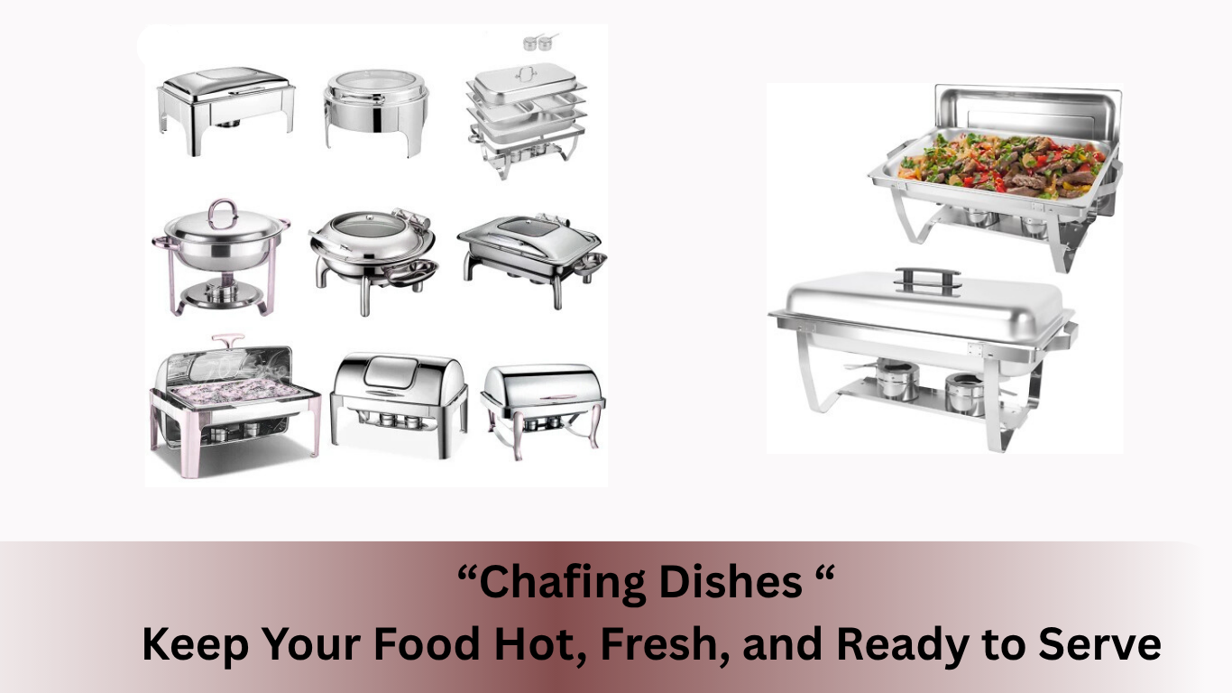 "Chafing Dishes " Keep Your Food Hot, Fresh, and Ready to Serve 