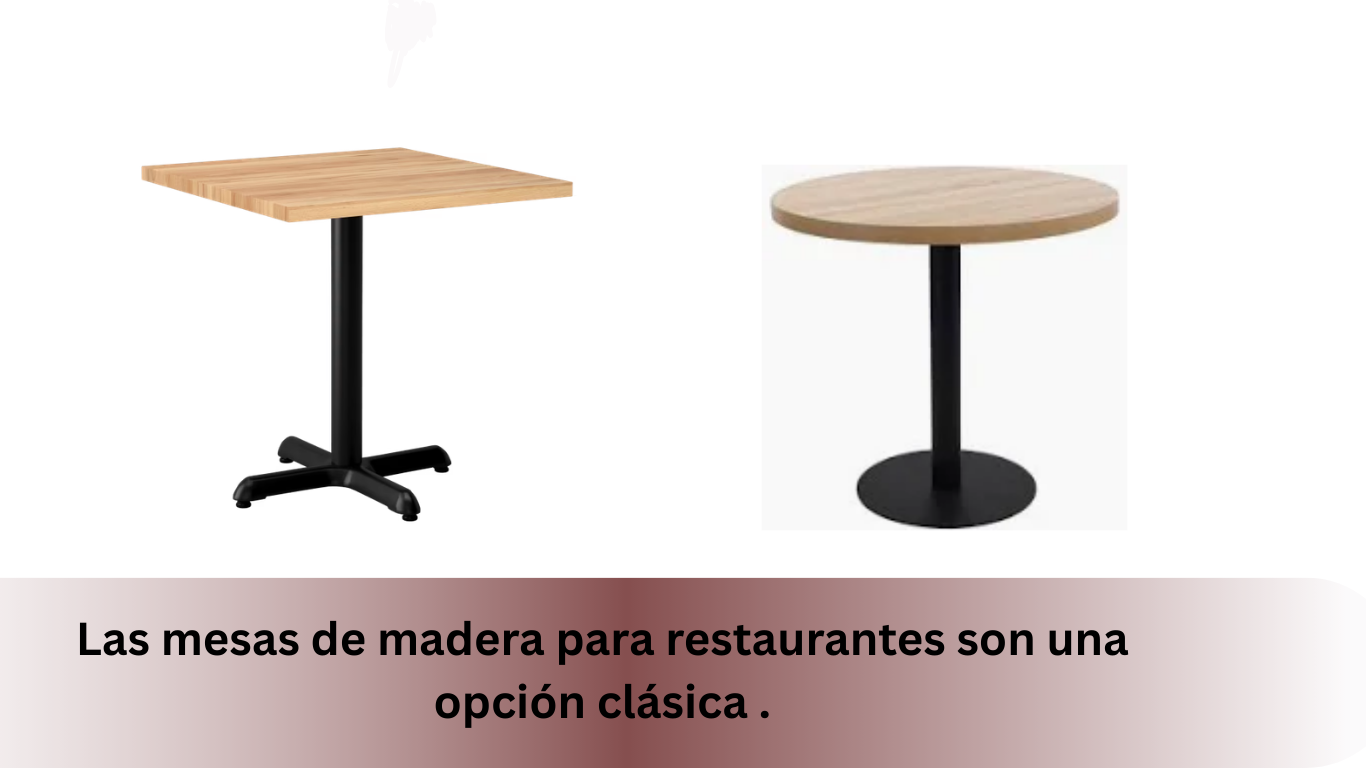 Las mesas de madera para restaurantes son una opción clásica .