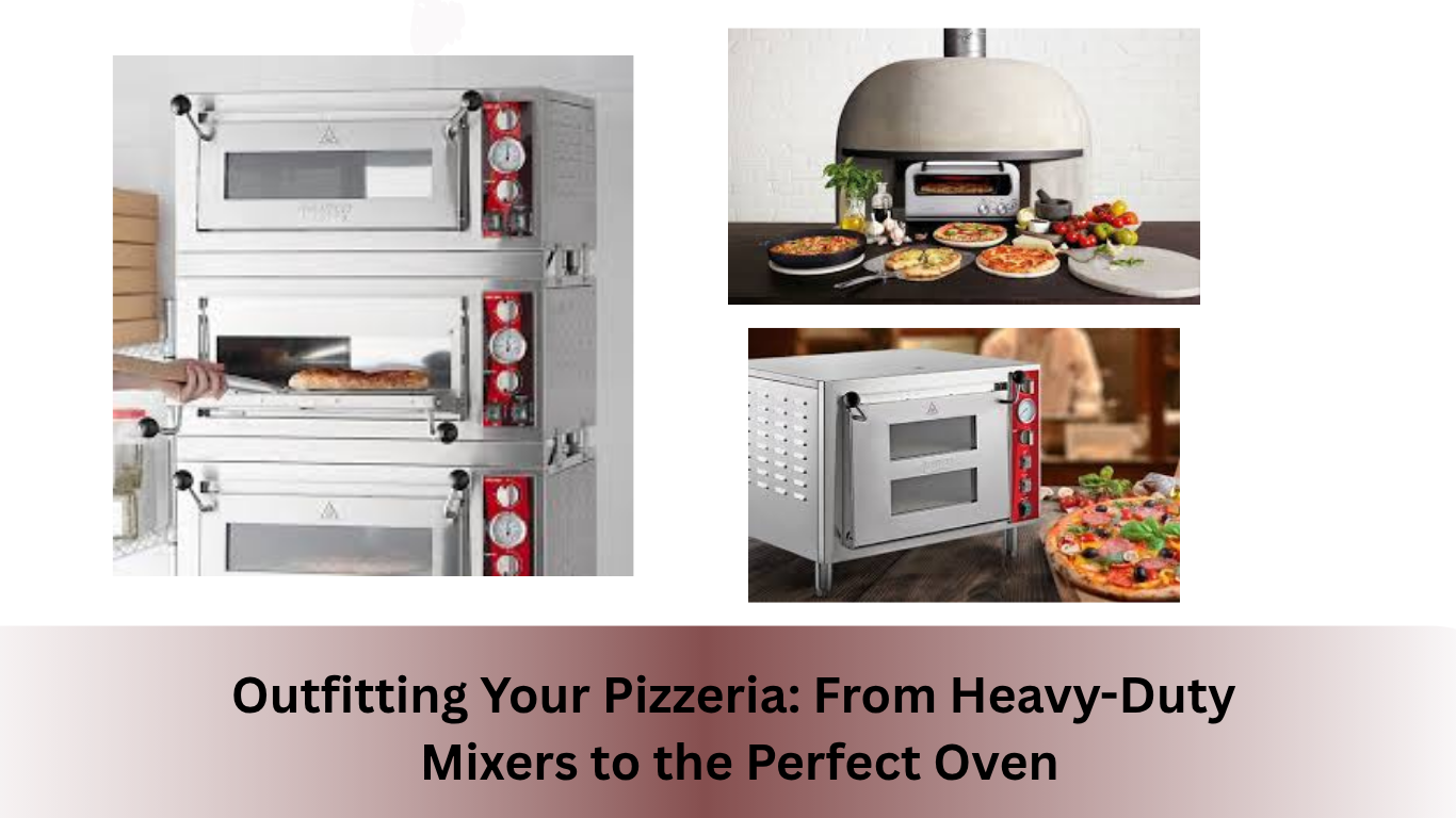 Outfitting Your Pizzeria: From Heavy-Duty Mixers to the Perfect Oven