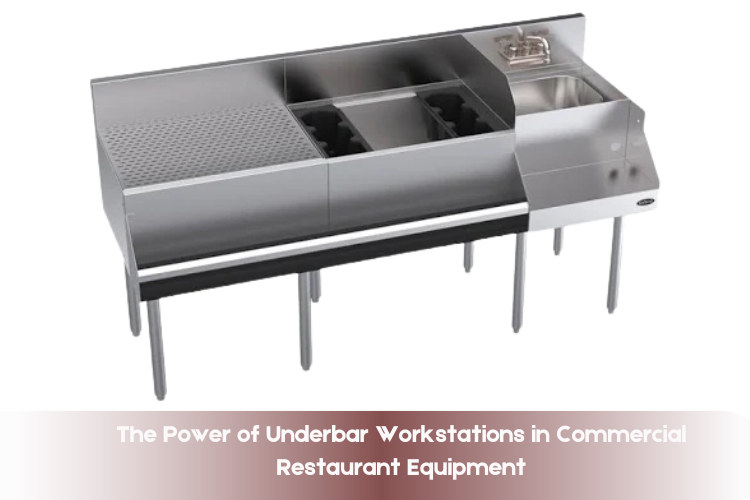 The Power of Underbar Workstations in Commercial Restaurant Equipment