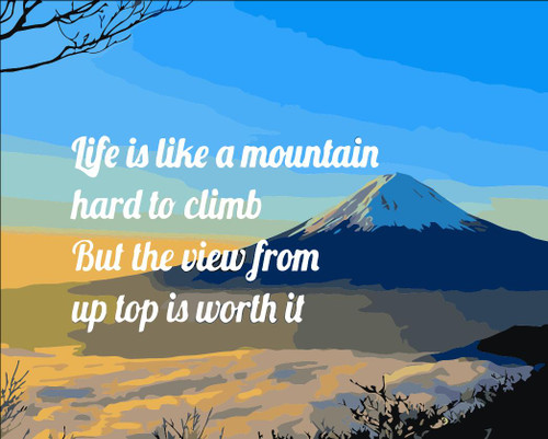 Life is Like a Mountain Hard to Climb but the View from Up Top is Worth It Life is Like a Mountain Hard to Climb but the View from Up Top is Worth It