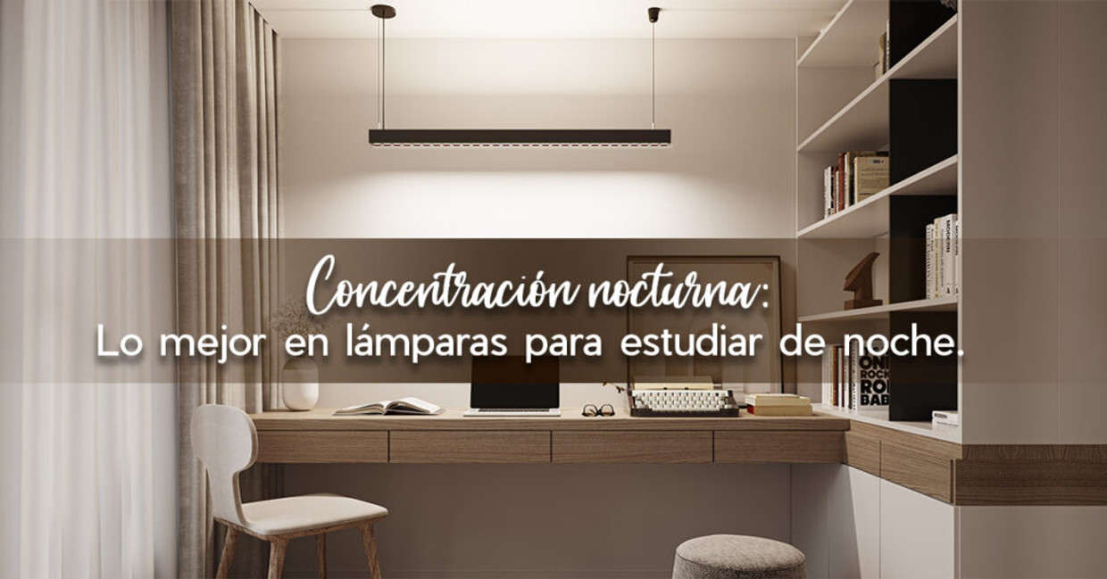 Concentración nocturna: lo mejor en lámparas para estudiar de noche.
