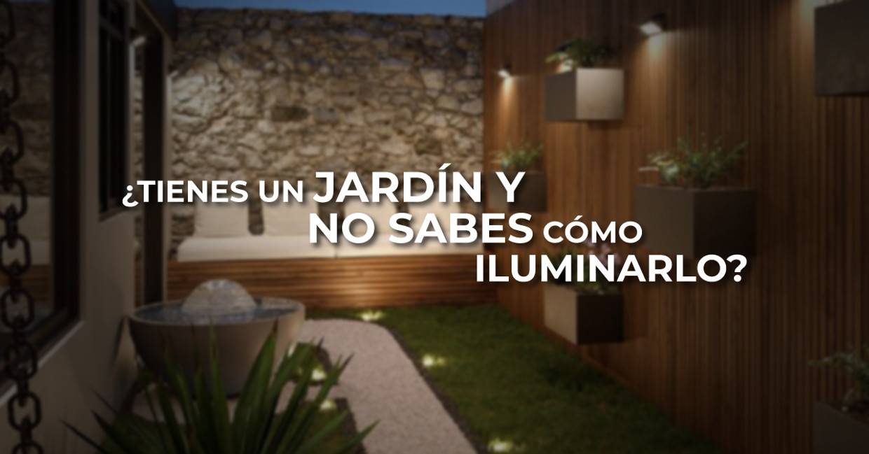 ¿TIENES UN JARDÍN Y NO SABES CÓMO ILUMINARLO?