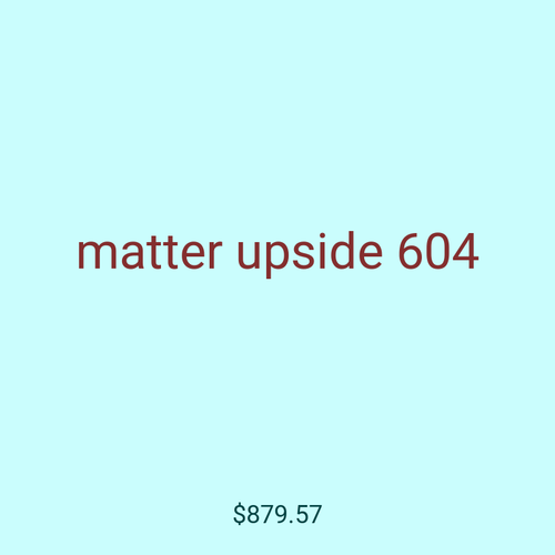 matter upside 604