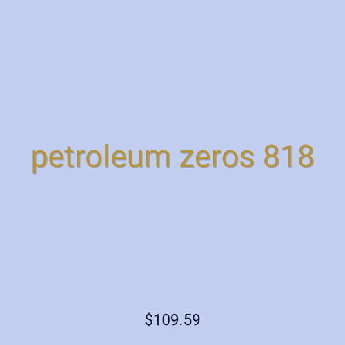 petroleum zeros 818