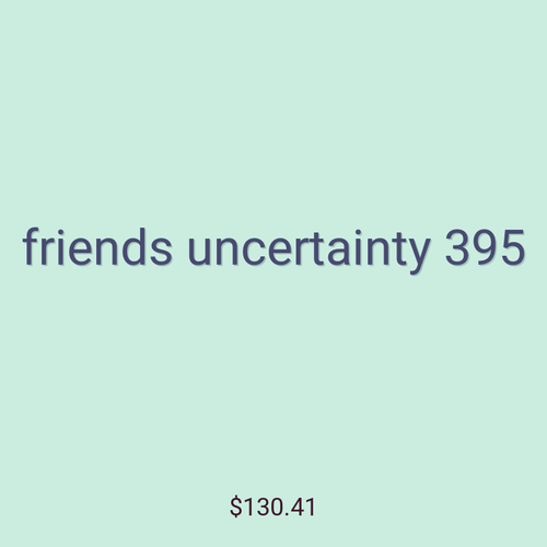 friends uncertainty 395
