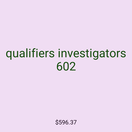 qualifiers investigators 602