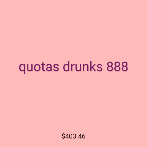 quotas drunks 888