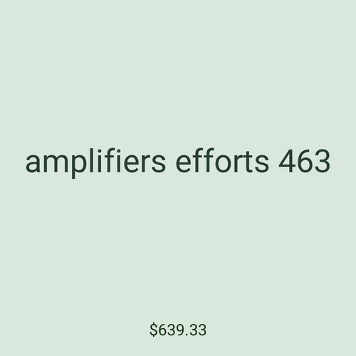 amplifiers efforts 463