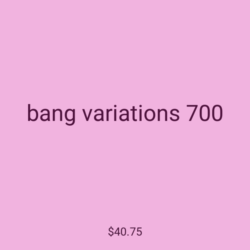 bang variations 700