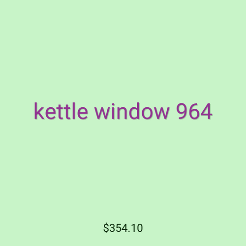 kettle window 964