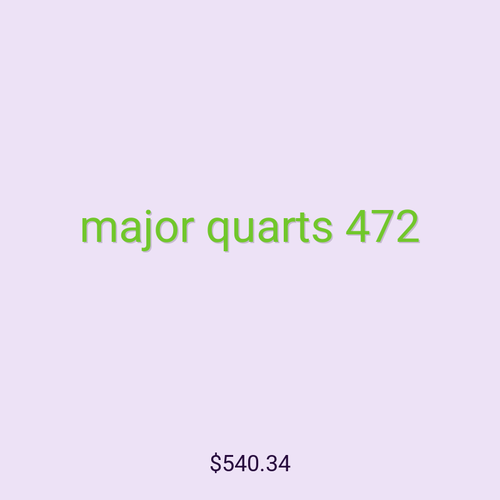 major quarts 472
